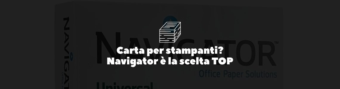 Carta per stampanti: Navigator è la soluzione Carta per stampanti: Navigator è la soluzione